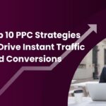 Top 10 PPC Strategies to Drive Instant Traffic and Conversions