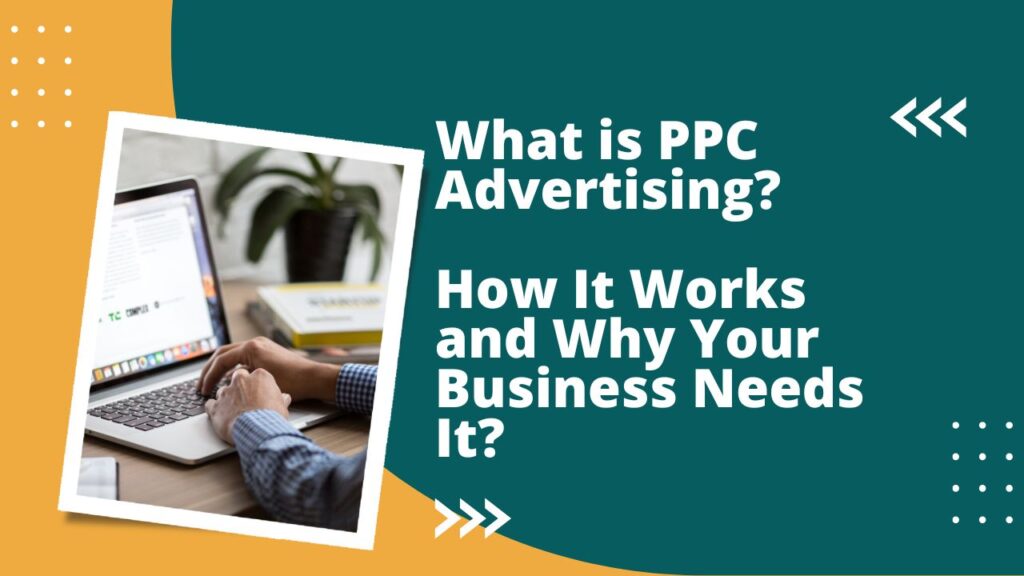 What is PPC Advertising How It Works and Why Your Business Needs It