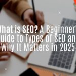 What is SEO A Beginner's Guide to Types of SEO and Why It Matters in 2025